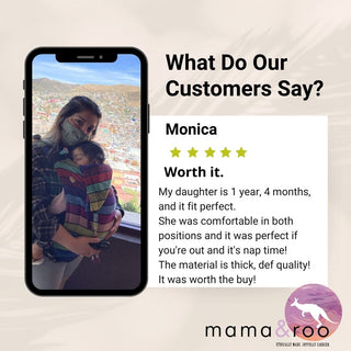 Customer review photo, sleeping child on parent's front, standing in front of a window. Text reads, "What do our customers say? Monica [5 stars] Worth it. My daughter is 1 year, 4 months, and it fit perfect. She was comfortable in both positions and it was perfect if you're out and it's nap time! The material is thick, def quality! It was worth the buy!" Bottom right logo "mama & roo. Ethically made, joyfully carried"